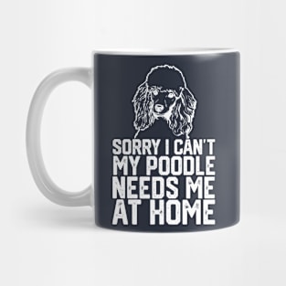 funny sorry i can't my poodle needs me at home Mug